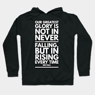 Our greatest glory is not in never falling, but in rising every time we fall. Hoodie